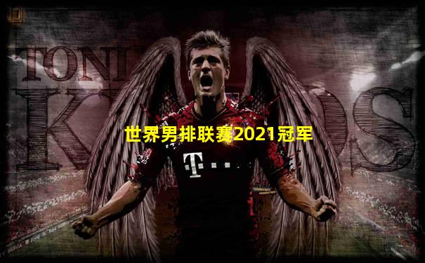 世界男排联赛2021冠军