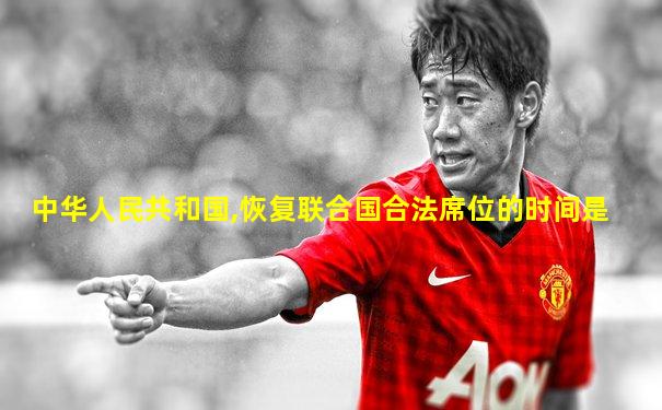 中华人民共和国,恢复联合国合法席位的时间是