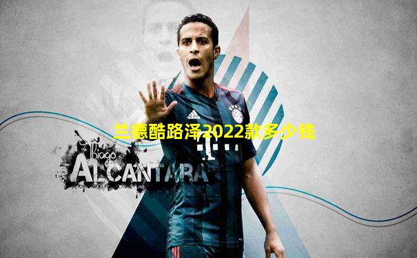 兰德酷路泽2022款多少钱