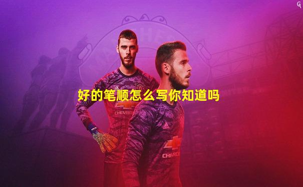 好的笔顺怎么写你知道吗